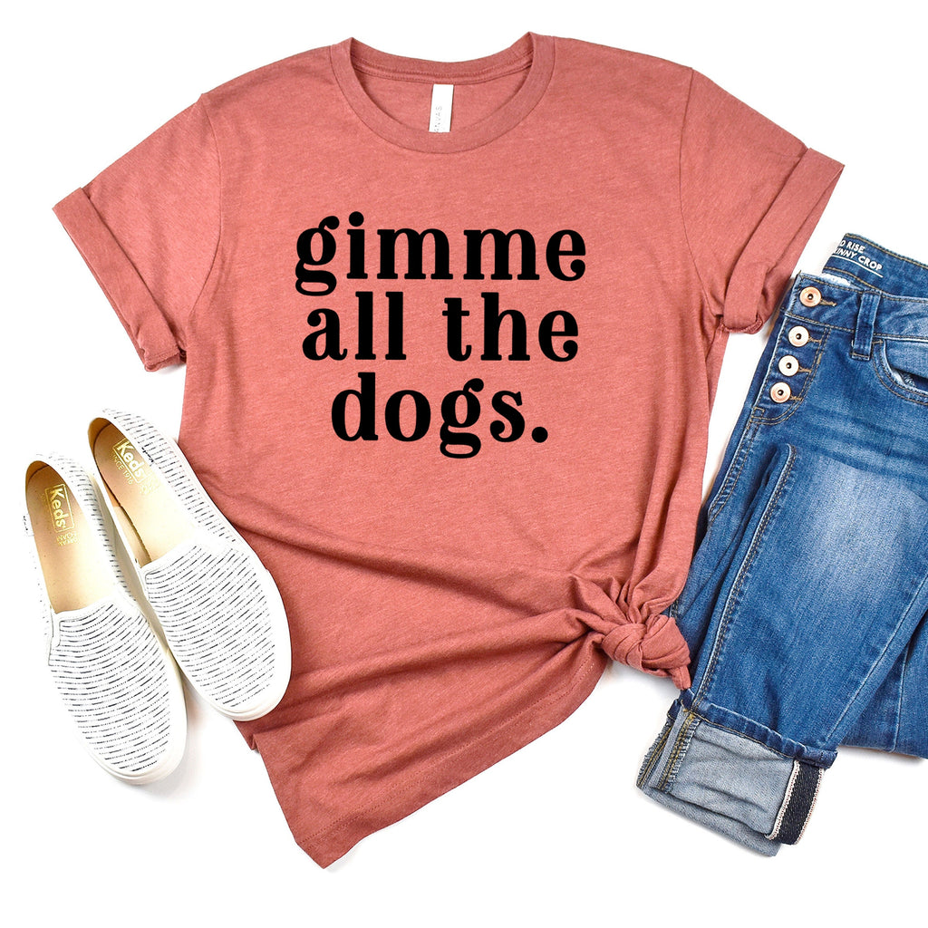 Gimme All the Dogs Shirt - gift for dog lover - dog mom shirt - Bella Canvas dog lover shirt - dog gift for her - dog lover tshirt