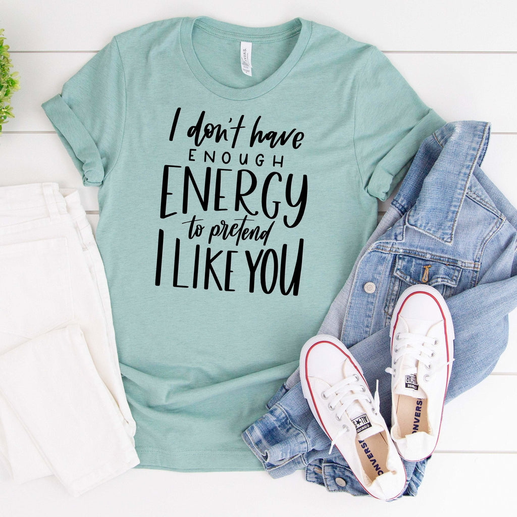 funny womens shirt, I don't have enough energy to pretend I like you