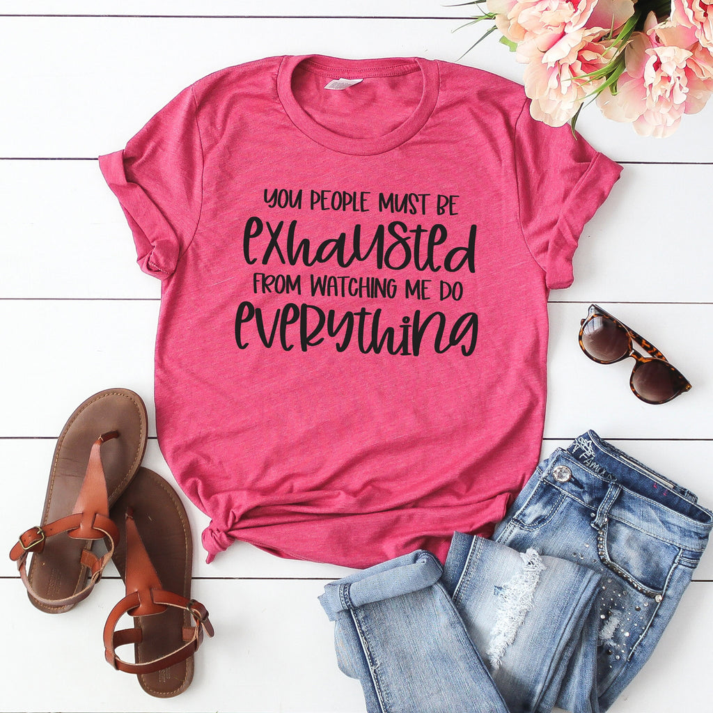 Sarcastic T-shirt, Tshirt Women Funny, Sarcasm Tee, Funny Saying Shirt for Mom, You People Must Be Exhausted From Watching Me Do Everything