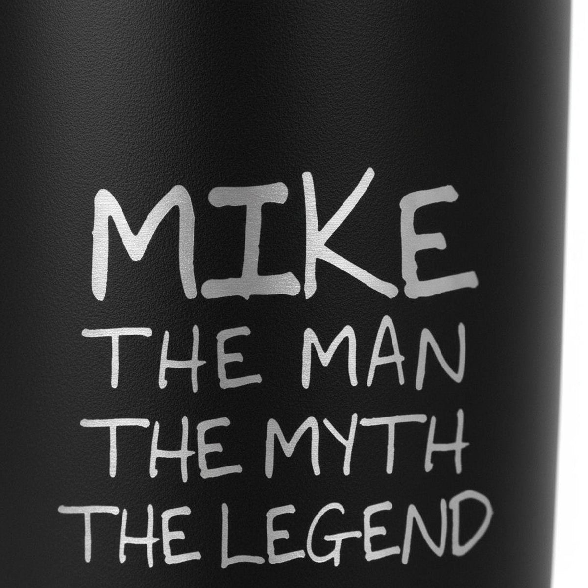 a black object with white text that reads "MIKE THE MAN THE MYTH THE LEGEND".