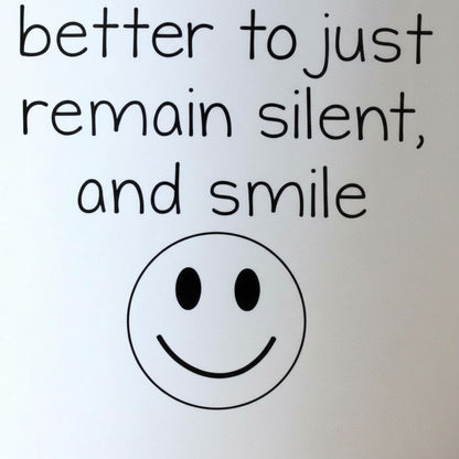 a simple black and white smiley face with text above it that reads "Better to just remain silent, and smile".