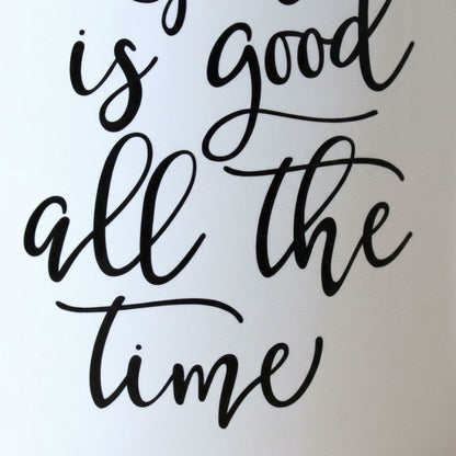 the text "is good all the time" in a cursive font.