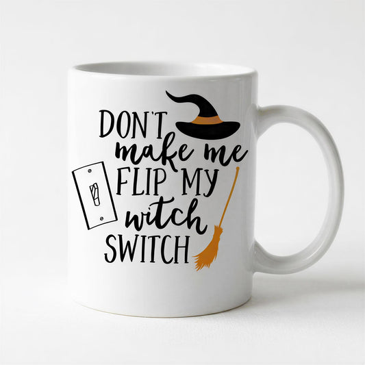 A white ceramic mug with a humorous text and graphic design that reads "DON'T make me FLIP my witch SWITCH".