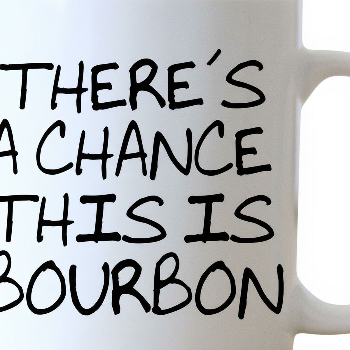 the text "THERE'S A CHANCE THIS IS BOURBON" in a white mug.