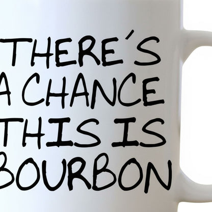 the text "THERE'S A CHANCE THIS IS BOURBON" in a white mug.
