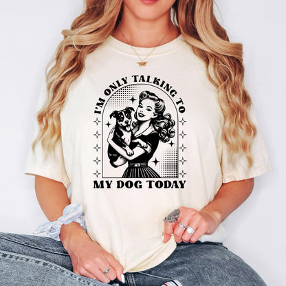 Dog Lover T-Shirt, Funny Dog Mom Shirt, Comfort Colors C1717 Tee, Retro Pinup Girl Design, Pet Owner Gift, "I'm Only Talking To My Dog Today