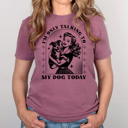 Dog Lover T-Shirt, Funny Dog Mom Shirt, Comfort Colors C1717 Tee, Retro Pinup Girl Design, Pet Owner Gift, "I'm Only Talking To My Dog Today