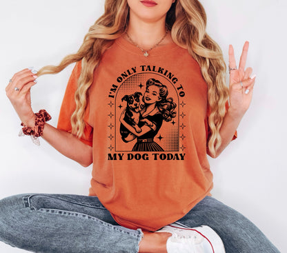 Dog Lover T-Shirt, Funny Dog Mom Shirt, Comfort Colors C1717 Tee, Retro Pinup Girl Design, Pet Owner Gift, "I'm Only Talking To My Dog Today