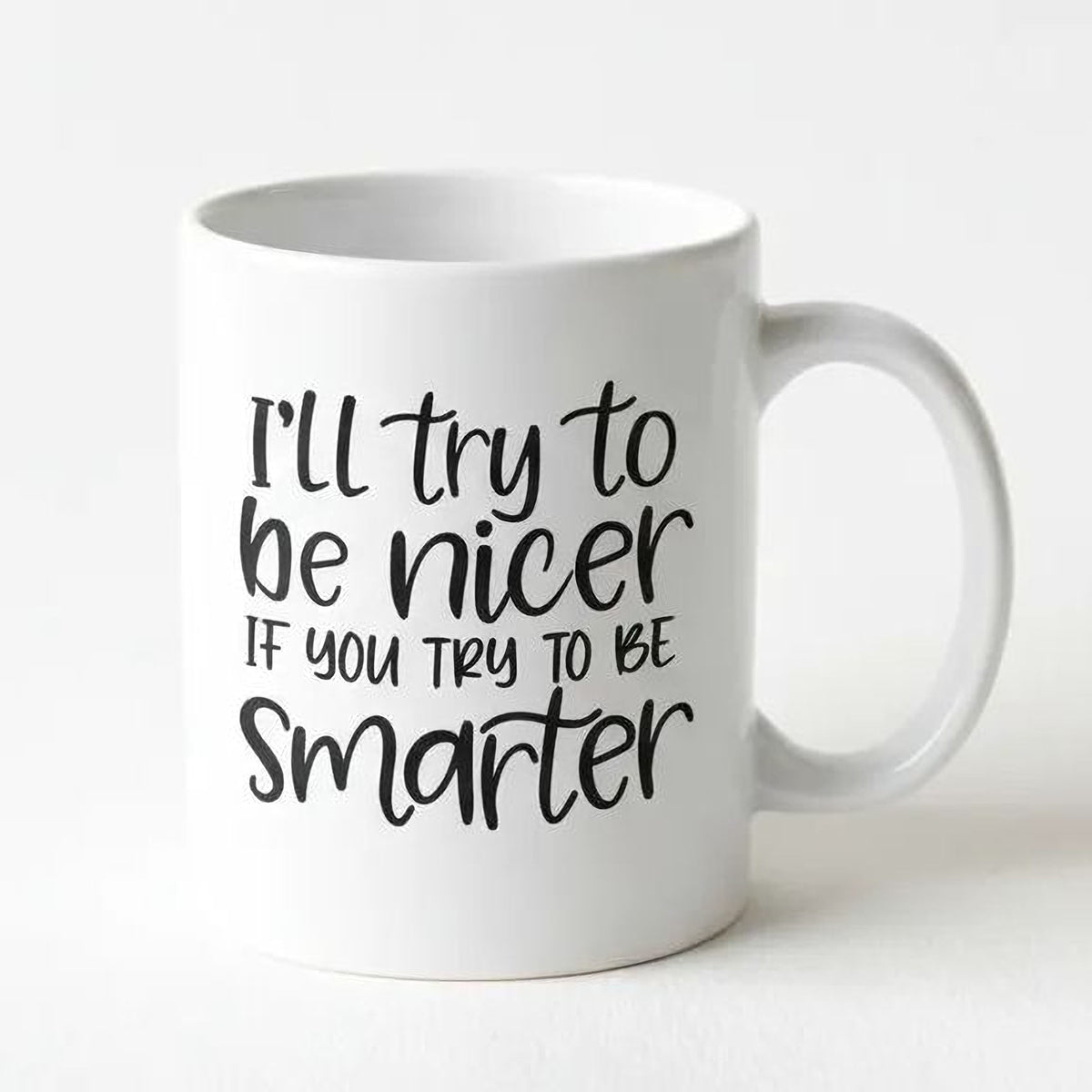 A white ceramic mug with black text that reads "I'll try to be nicer if you try to be Smarter".