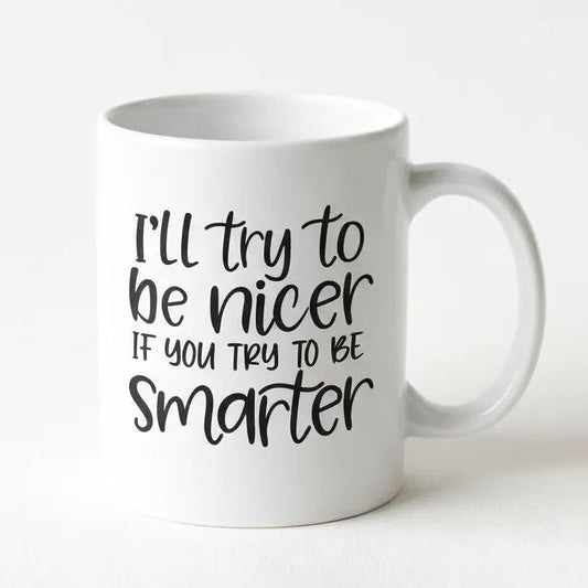 A white ceramic mug with black text that reads "I'll try to be nicer if you try to be Smarter".