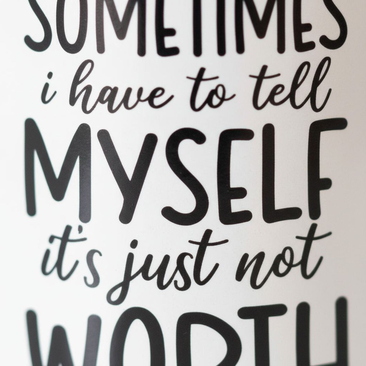 a close-up of a text that reads "Sometimes I have to tell MYELF it's just not worth it".