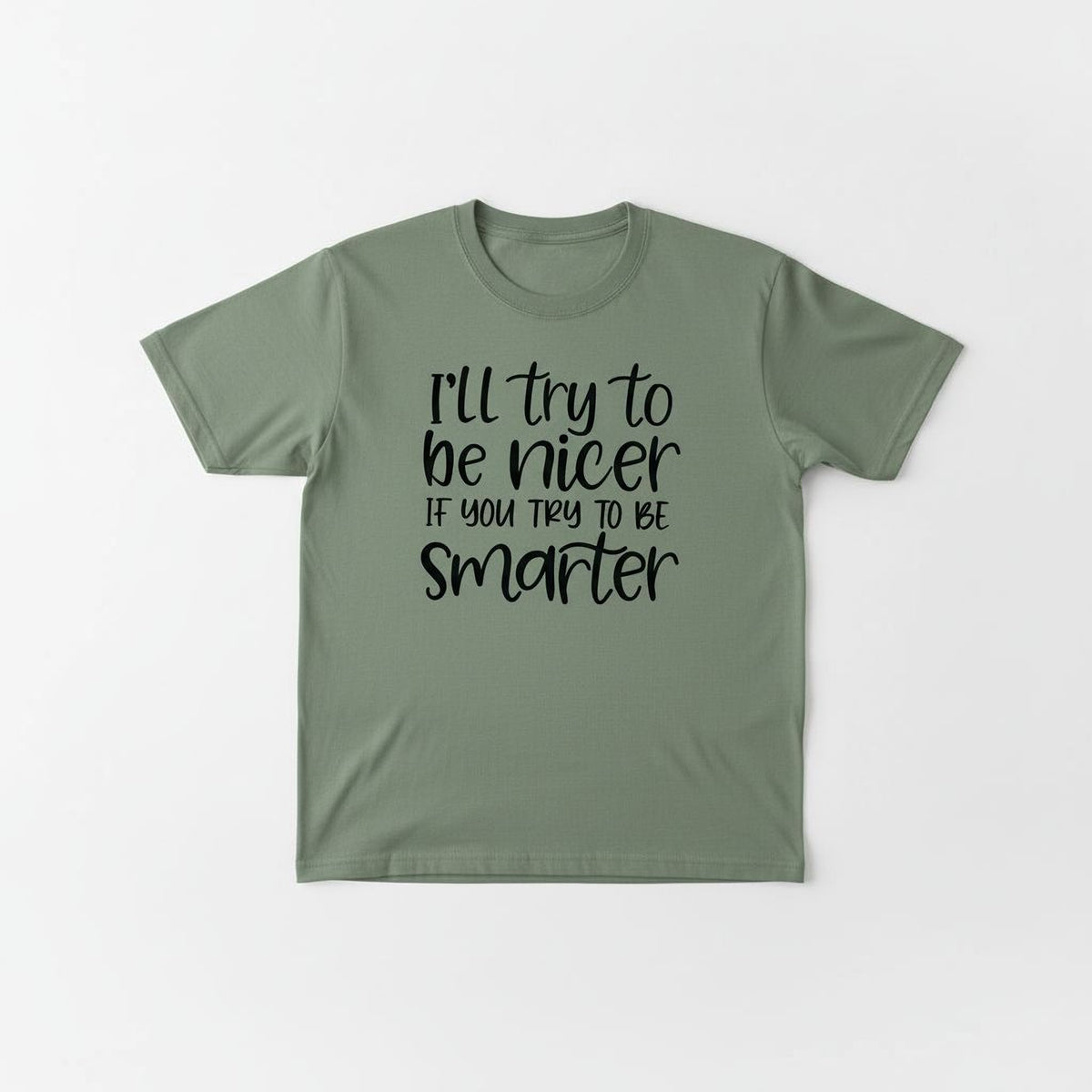 A green t-shirt with the text "I'll try to be nicer if you try to be Smarter" printed on it.