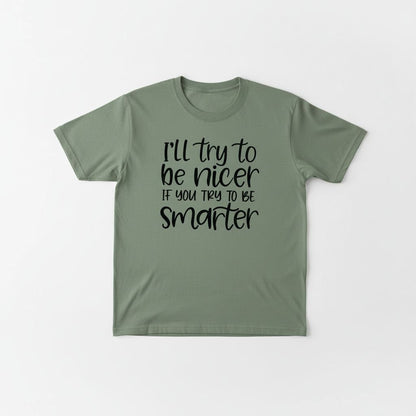 A green t-shirt with the text "I'll try to be nicer if you try to be Smarter" printed on it.