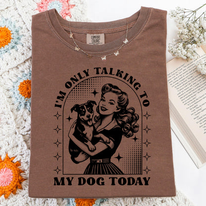 Dog Lover T-Shirt, Funny Dog Mom Shirt, Comfort Colors C1717 Tee, Retro Pinup Girl Design, Pet Owner Gift, "I'm Only Talking To My Dog Today