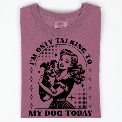 Dog Lover T-Shirt, Funny Dog Mom Shirt, Comfort Colors C1717 Tee, Retro Pinup Girl Design, Pet Owner Gift, "I'm Only Talking To My Dog Today