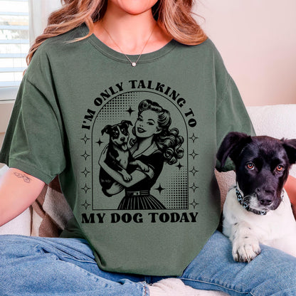Dog Lover T-Shirt, Funny Dog Mom Shirt, Comfort Colors C1717 Tee, Retro Pinup Girl Design, Pet Owner Gift, "I'm Only Talking To My Dog Today