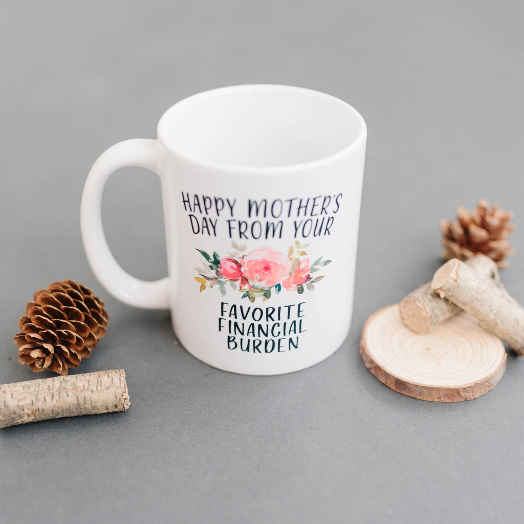 Funny Mother's Day Gift, Coffee mug for mom, Happy Mother's Day from your favorite financial burden floral 11 oz or 15 oz ceramic mug
