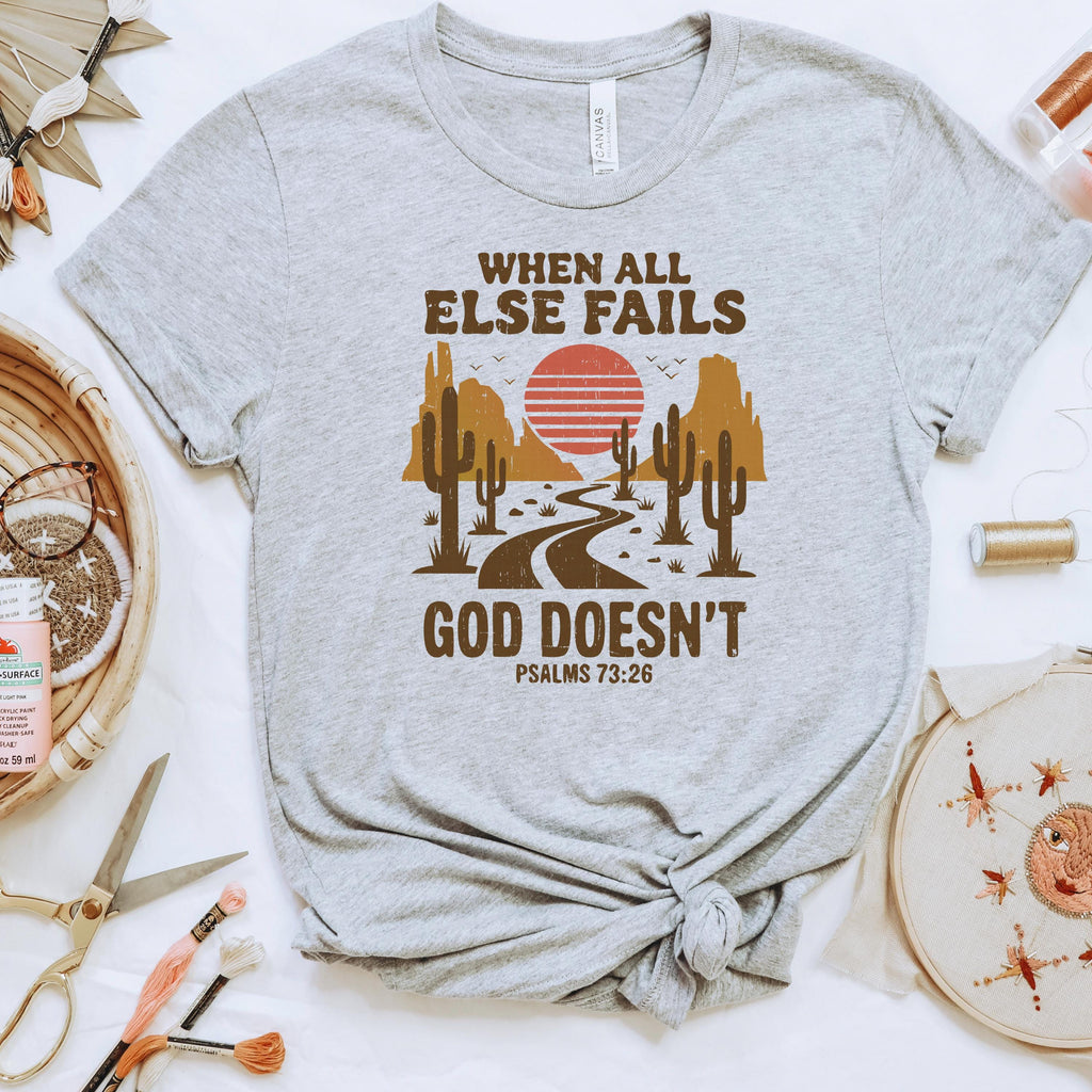 Christian Graphic T-Shirt - “When All Else Fails, God Doesn’t” - Psalms 73:26 Bible Verse Shirt SouthWest Desert Western Boho