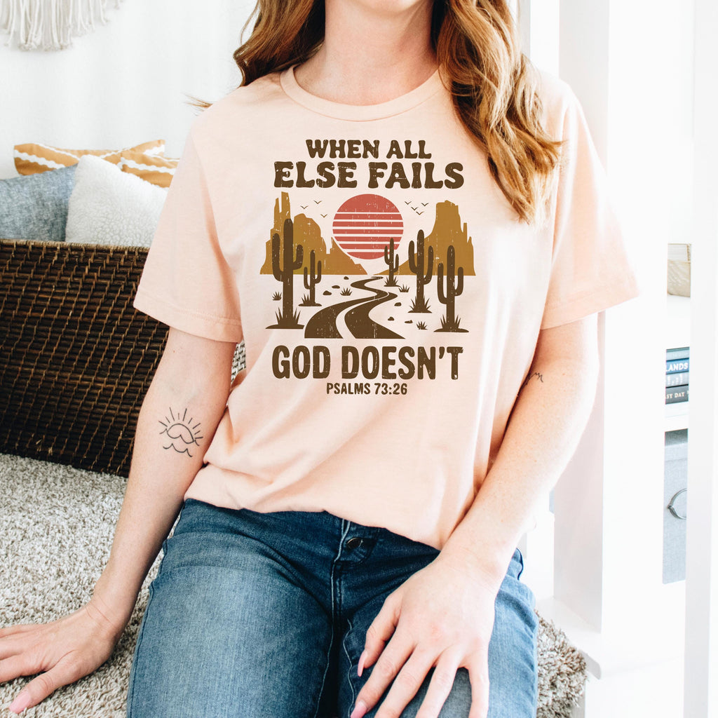 Christian Graphic T-Shirt - “When All Else Fails, God Doesn’t” - Psalms 73:26 Bible Verse Shirt SouthWest Desert Western Boho