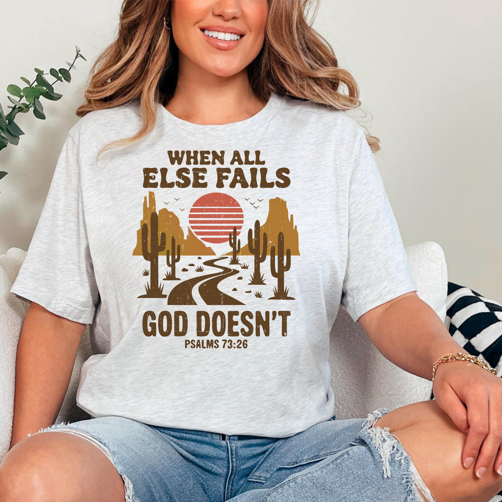 Christian Graphic T-Shirt - “When All Else Fails, God Doesn’t” - Psalms 73:26 Bible Verse Shirt SouthWest Desert Western Boho