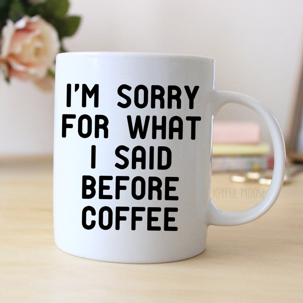 Gag Gift Coffee Mug - Funny Saying Coffee Mug - I'm Sorry for what I said before coffee - Secret Santa office gift