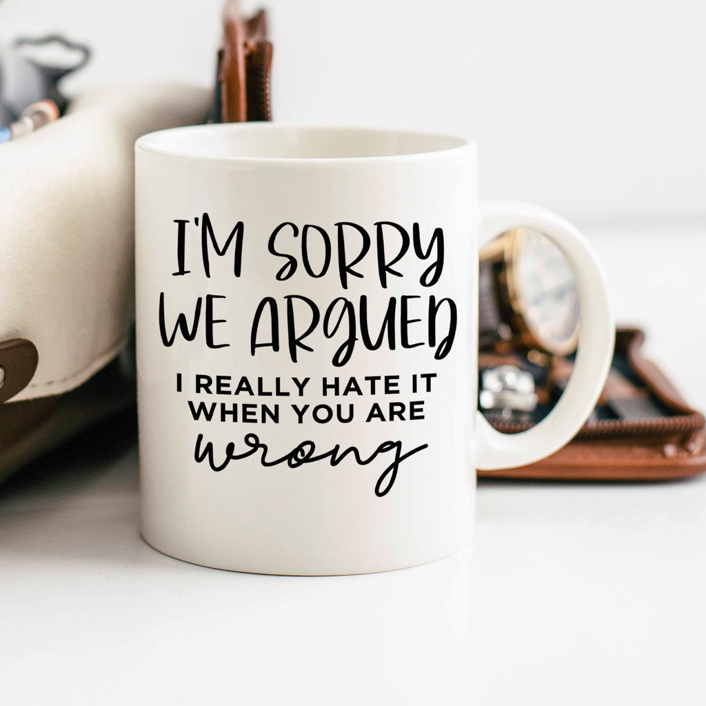 funny coffee mug, I'm sorry we argued mug, coffee mug funny, ceramic mug, funny coffee mug for dad, funny mug, sarcastic mug for her