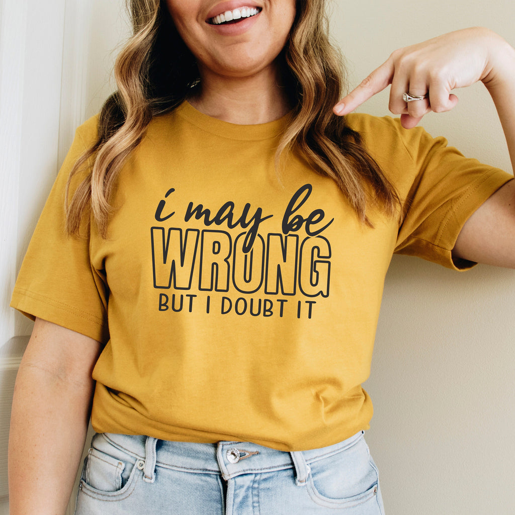 funny shirt I may be wrong but I doubt it honeycomb mustard bella canvas - t shirts for women - funny tshirt - funny shirts for women